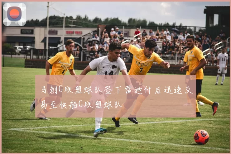 马刺G联盟球队签下雷迪什后迅速交易至快船G联盟球队
