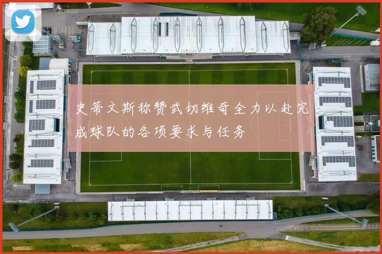 史蒂文斯称赞武切维奇全力以赴完成球队的各项要求与任务