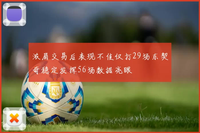 浓眉交易后表现不佳仅打29场东契奇稳定发挥56场数据亮眼